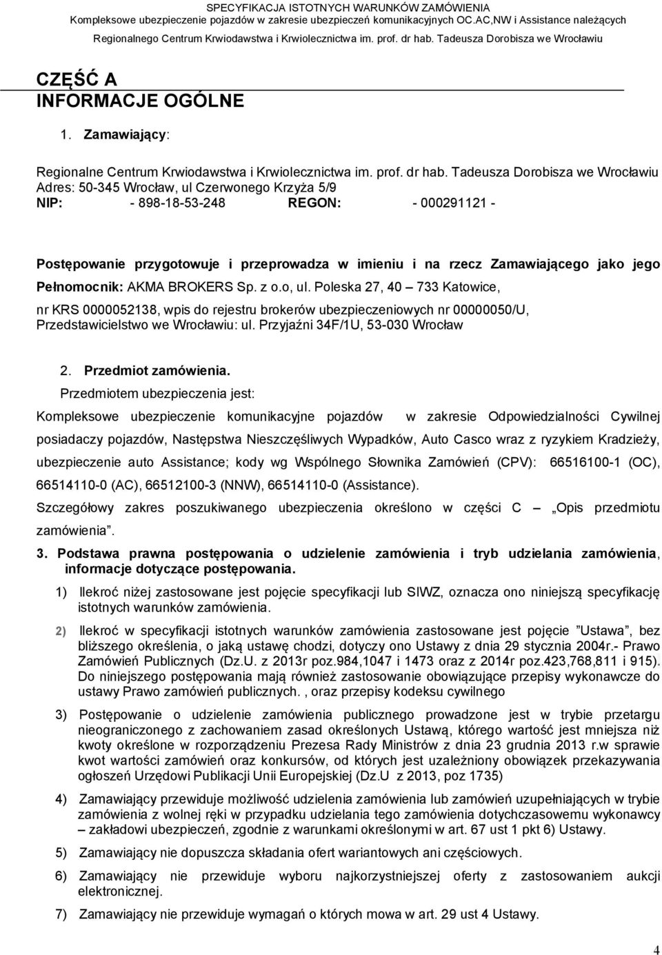 jako jego Pełnomocnik: AKMA BROKERS Sp. z o.o, ul. Poleska 27, 40 733 Katowice, nr KRS 0000052138, wpis do rejestru brokerów ubezpieczeniowych nr 00000050/U, Przedstawicielstwo we Wrocławiu: ul.