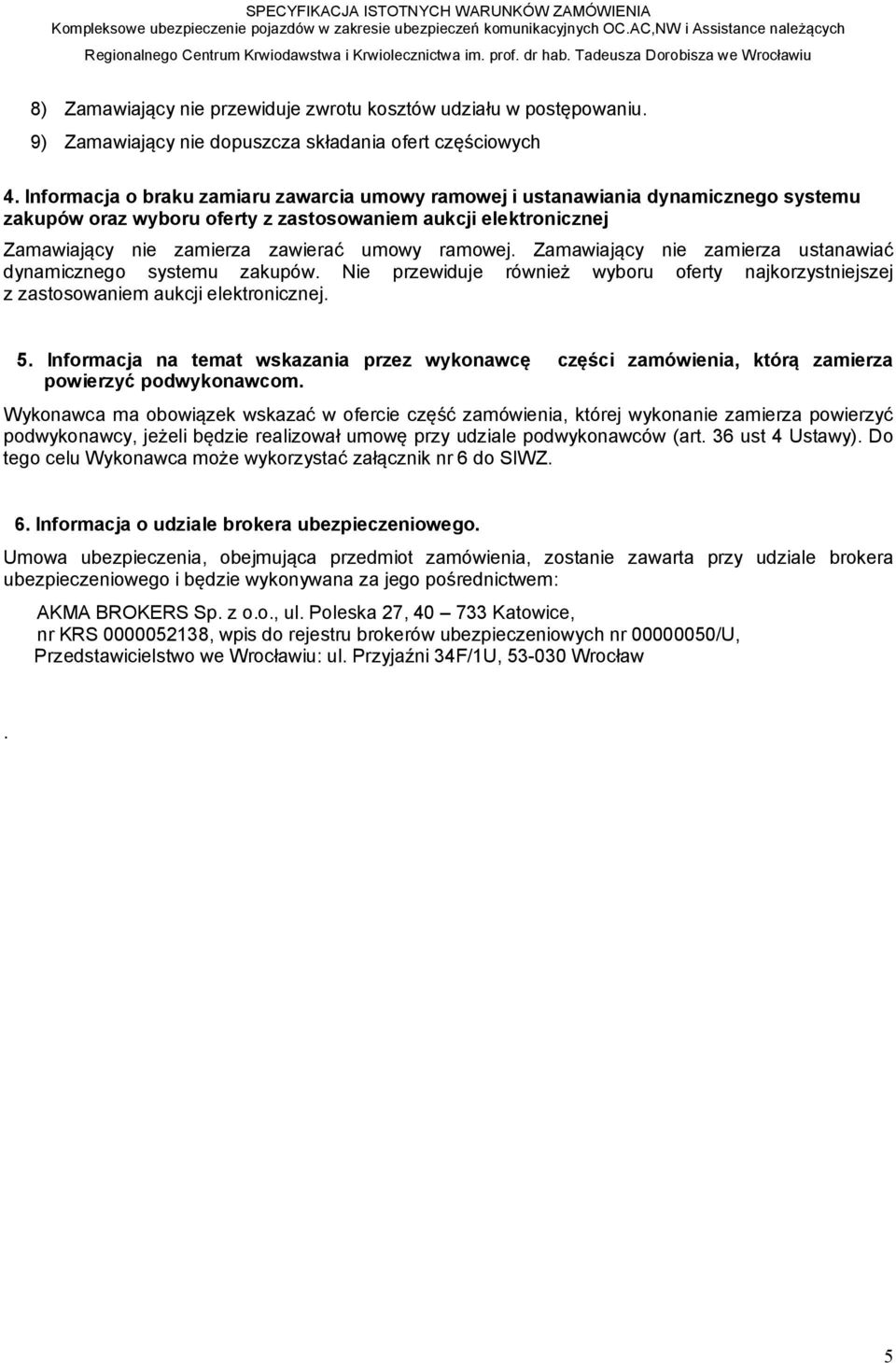 Zamawiający nie zamierza ustanawiać dynamicznego systemu zakupów. Nie przewiduje również wyboru oferty najkorzystniejszej z zastosowaniem aukcji elektronicznej. 5.