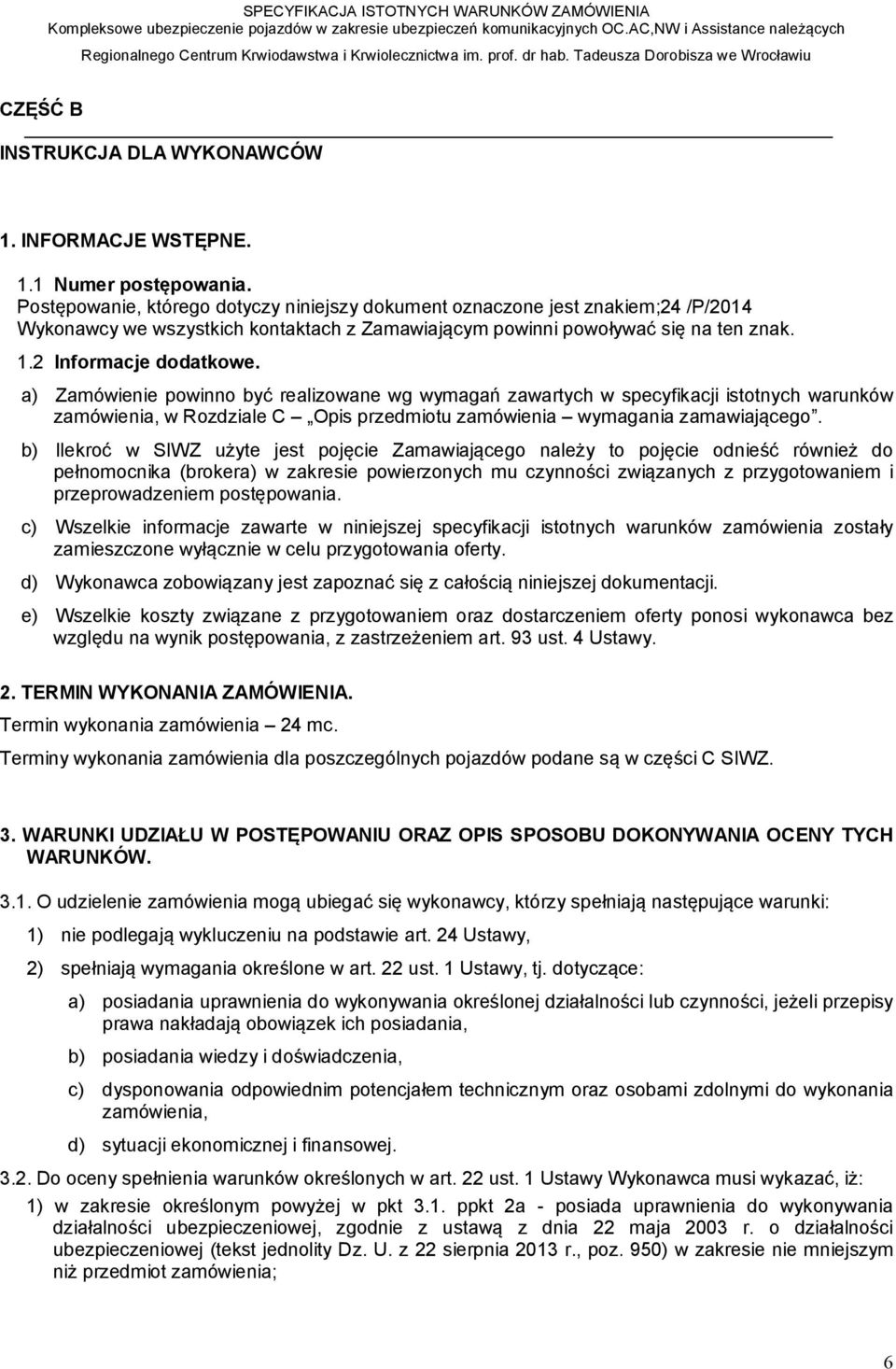 a) Zamówienie powinno być realizowane wg wymagań zawartych w specyfikacji istotnych warunków zamówienia, w Rozdziale C Opis przedmiotu zamówienia wymagania zamawiającego.