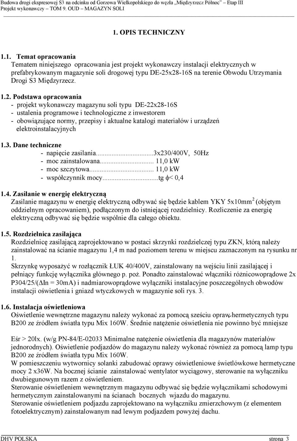 Podstawa opracowania - projekt wykonawczy magazynu soli typu DE-22x28-16S - ustalenia programowe i technologiczne z inwestorem - obowiązujące normy, przepisy i aktualne katalogi materiałów i urządzeń