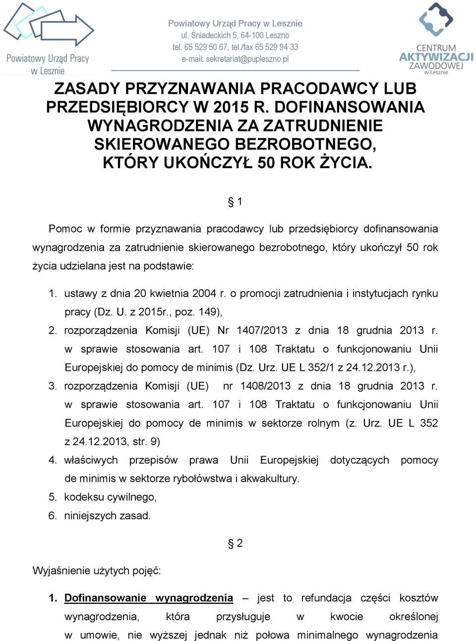 1 Pomoc w formie przyznawania pracodawcy lub przedsiębiorcy dofinansowania wynagrodzenia za zatrudnienie skierowanego bezrobotnego, który ukończył 50 rok życia udzielana jest na podstawie: 1.