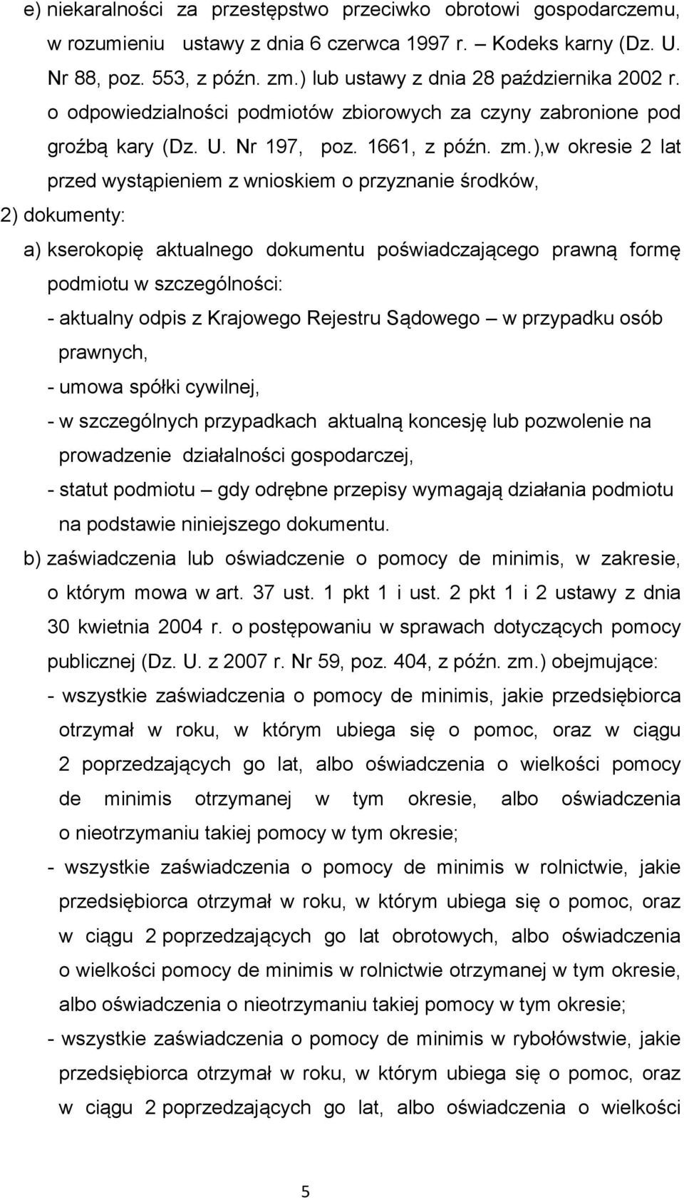 ),w okresie 2 lat przed wystąpieniem z wnioskiem o przyznanie środków, 2) dokumenty: a) kserokopię aktualnego dokumentu poświadczającego prawną formę podmiotu w szczególności: - aktualny odpis z