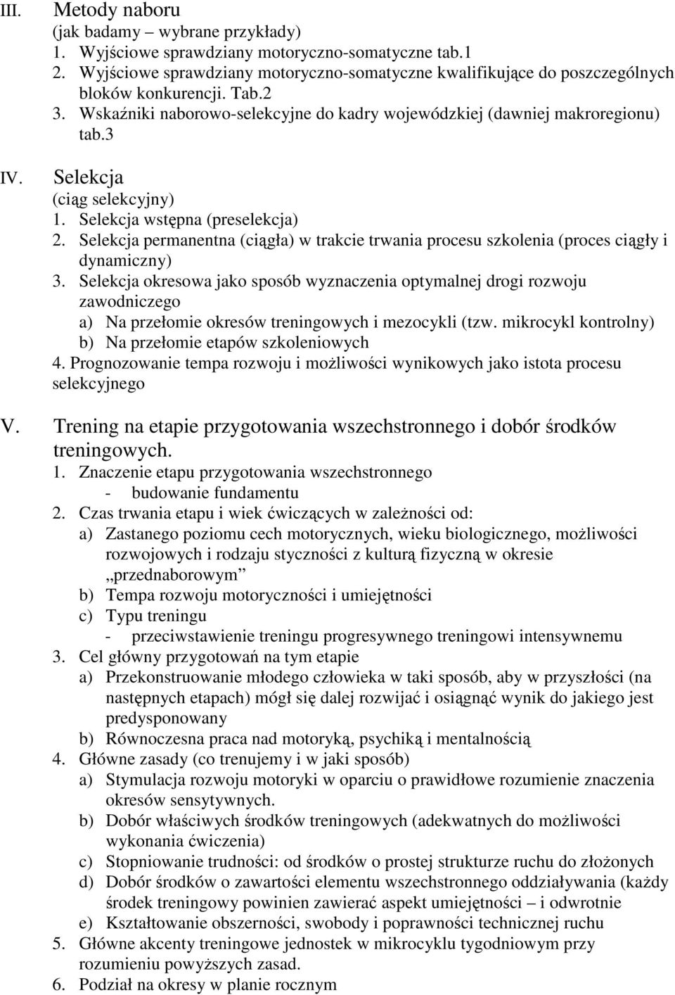 3 Selekcja (ciąg selekcyjny) 1. Selekcja wstępna (preselekcja) 2. Selekcja permanentna (ciągła) w trakcie trwania procesu szkolenia (proces ciągły i dynamiczny) 3.