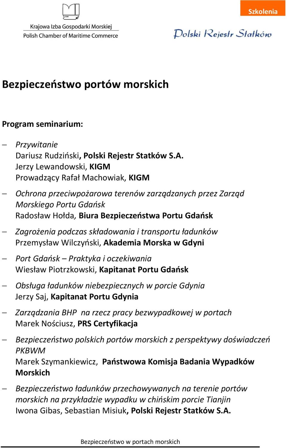 podczas składowania i transportu ładunków Przemysław Wilczyński, Akademia Morska w Gdyni Port Gdańsk Praktyka i oczekiwania Wiesław Piotrzkowski, Kapitanat Portu Gdańsk Obsługa ładunków