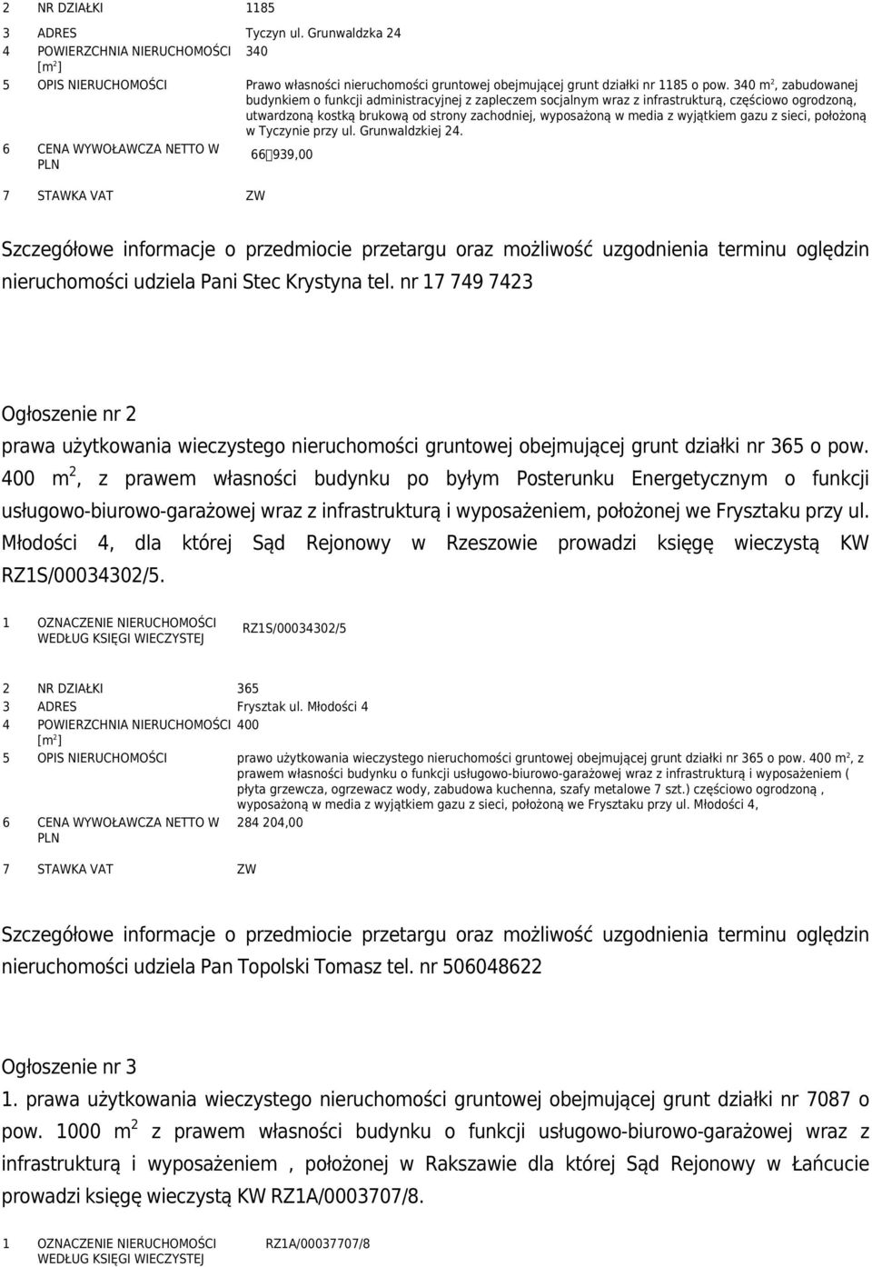 wyjątkiem gazu z sieci, położoną w Tyczynie przy ul. Grunwaldzkiej 24. 66 939,00 7 STAWKA VAT ZW nieruchomości udziela Pani Stec Krystyna tel.