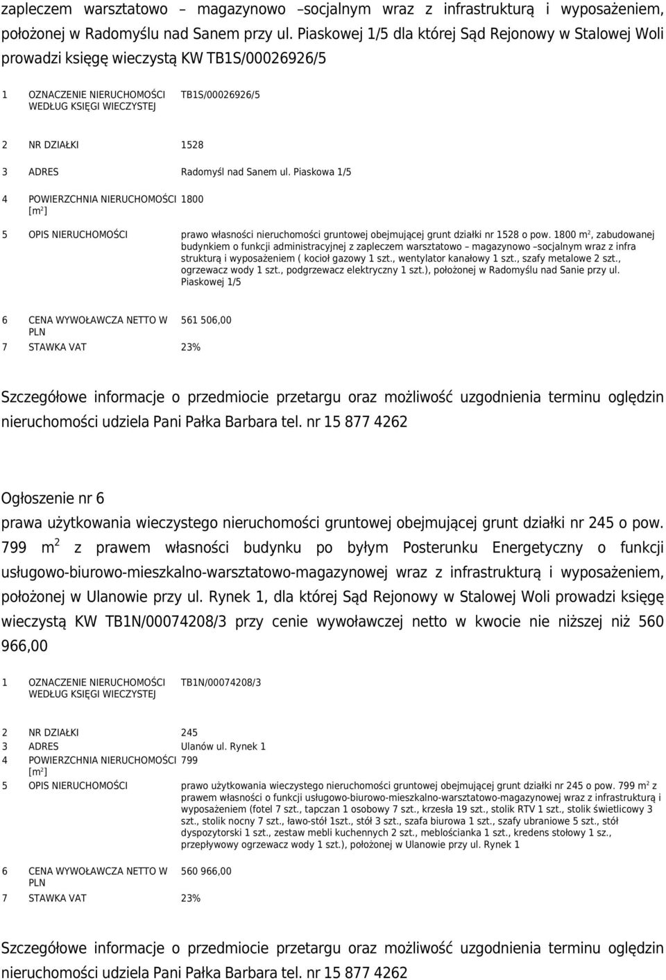 Piaskowa 1/5 4 POWIERZCHNIA NIERUCHOMOŚCI 1800 5 OPIS NIERUCHOMOŚCI prawo własności nieruchomości gruntowej obejmującej grunt działki nr 1528 o pow.