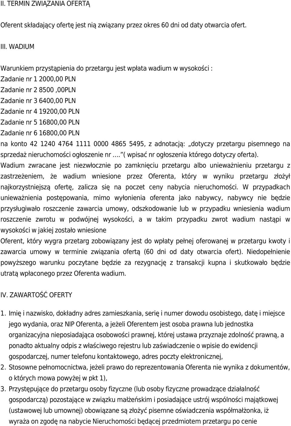 16800,00 na konto 42 1240 4764 1111 0000 4865 5495, z adnotacją: dotyczy przetargu pisemnego na sprzedaż nieruchomości ogłoszenie nr. ( wpisać nr ogłoszenia którego dotyczy oferta).