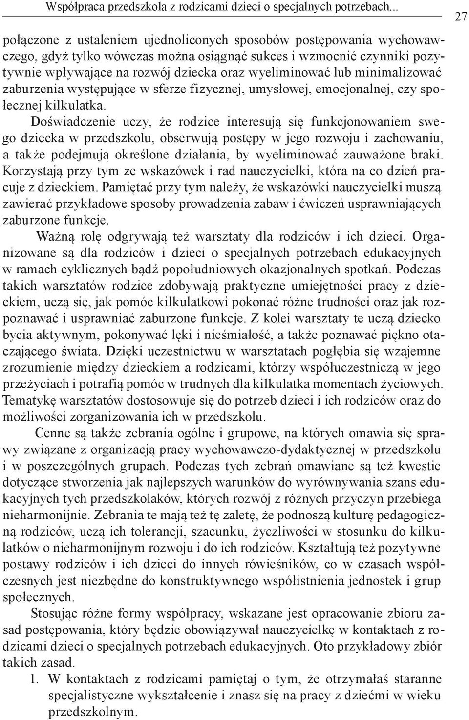 lub minimalizować zaburzenia występujące w sferze fizycznej, umysłowej, emocjonalnej, czy społecznej kilkulatka.