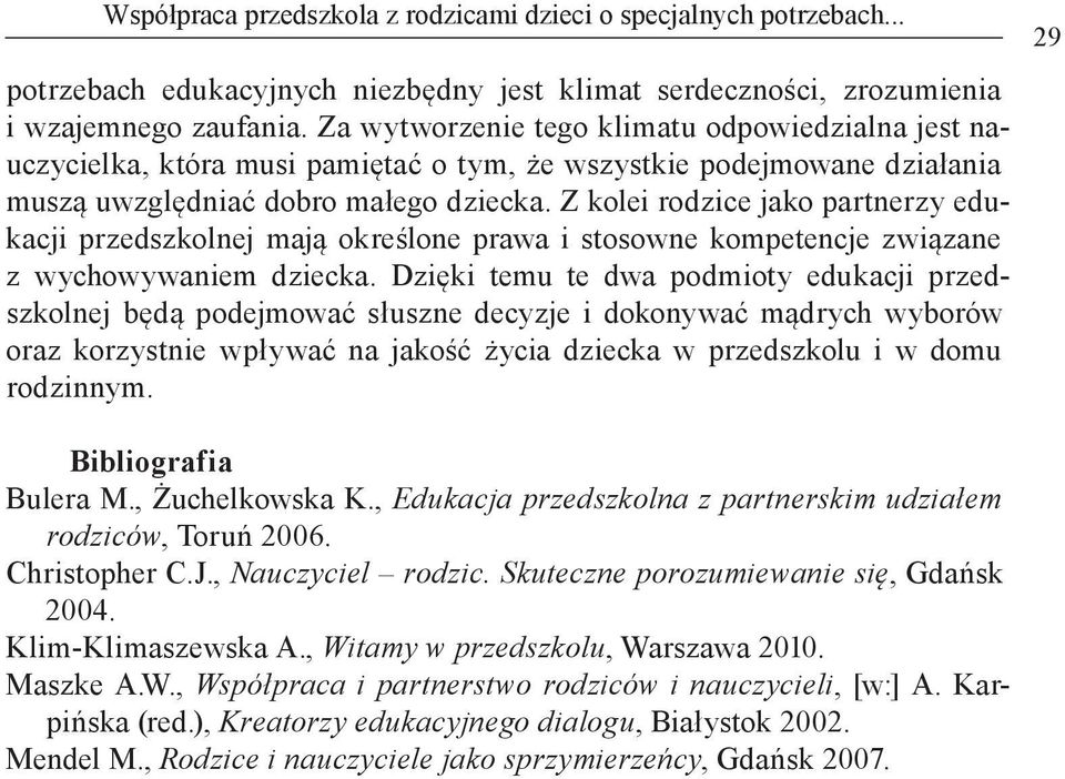 Z kolei rodzice jako partnerzy edukacji przedszkolnej mają określone prawa i stosowne kompetencje związane z wychowywaniem dziecka.