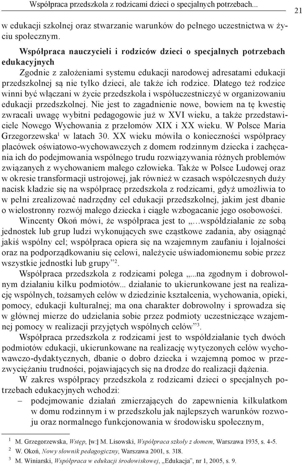 rodzice. Dlatego też rodzice winni być włączani w życie przedszkola i współuczestniczyć w organizowaniu edukacji przedszkolnej.