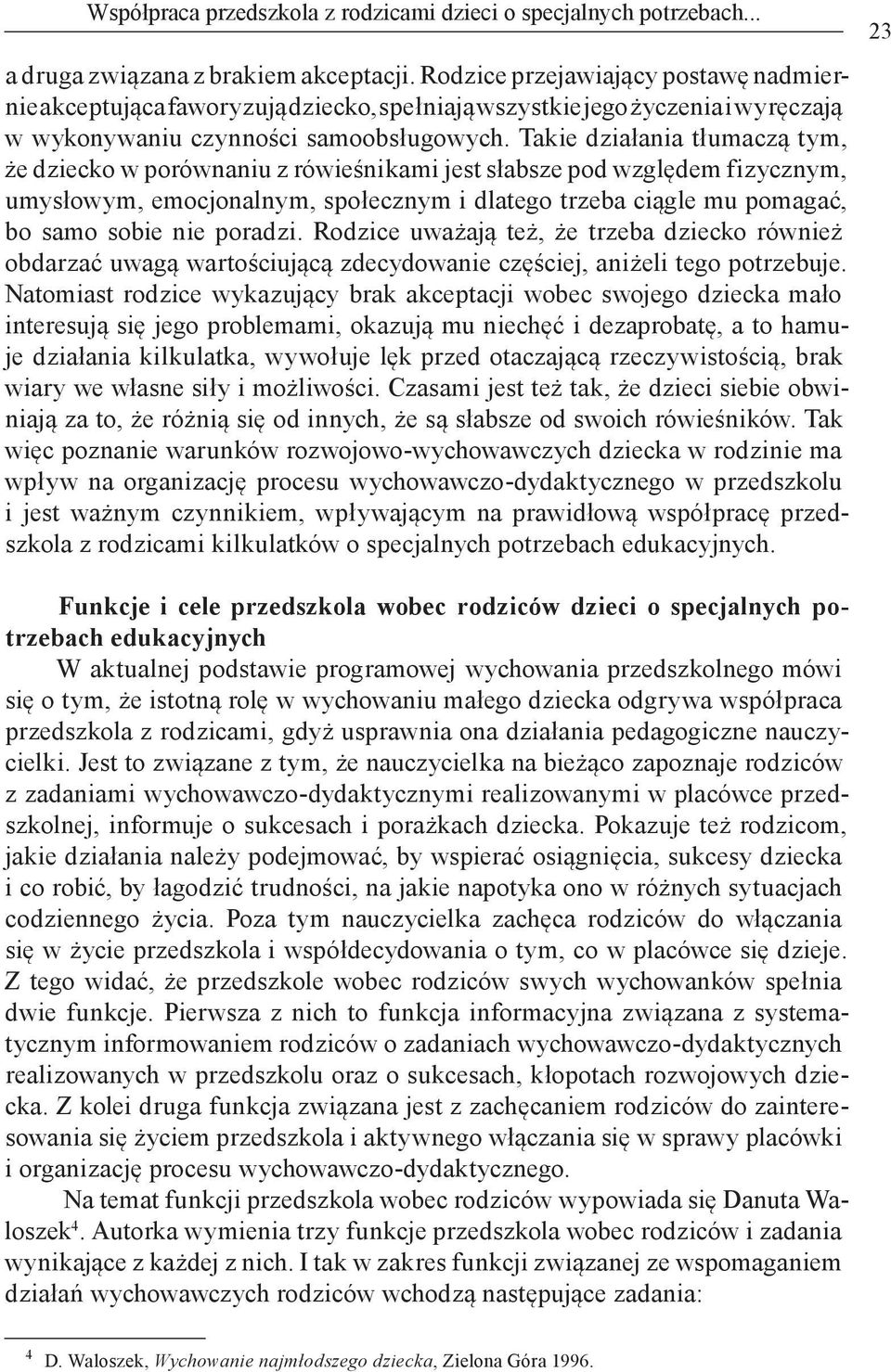 Takie działania tłumaczą tym, że dziecko w porównaniu z rówieśnikami jest słabsze pod względem fizycznym, umysłowym, emocjonalnym, społecznym i dlatego trzeba ciągle mu pomagać, bo samo sobie nie