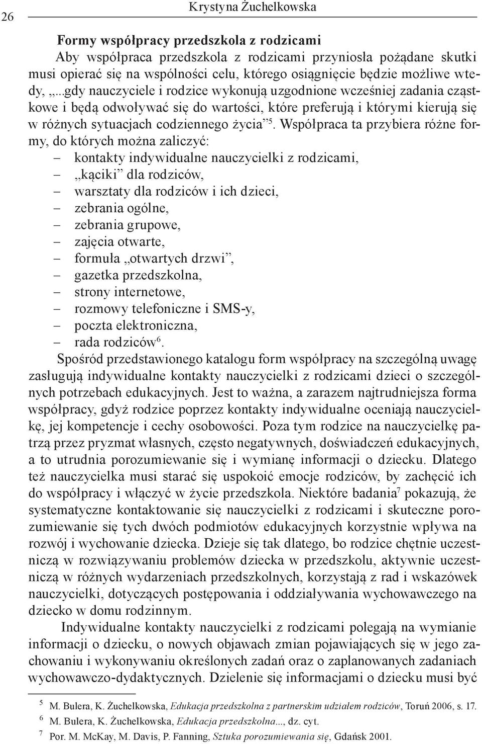 ..gdy nauczyciele i rodzice wykonują uzgodnione wcześniej zadania cząstkowe i będą odwoływać się do wartości, które preferują i którymi kierują się w różnych sytuacjach codziennego życia 5.