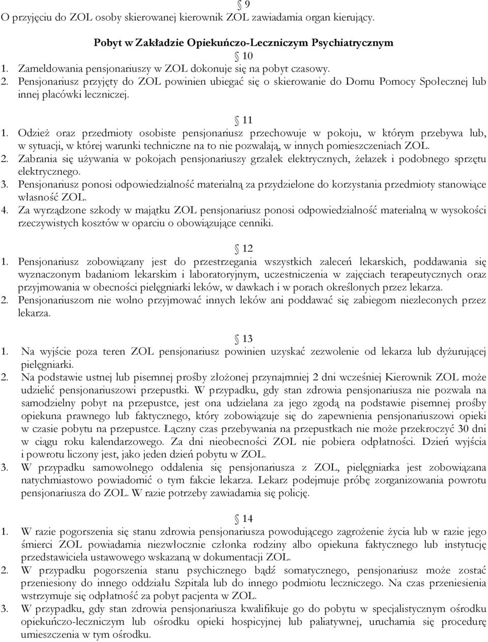 Odzież oraz przedmioty osobiste pensjonariusz przechowuje w pokoju, w którym przebywa lub, w sytuacji, w której warunki techniczne na to nie pozwalają, w innych pomieszczeniach ZOL. 2.