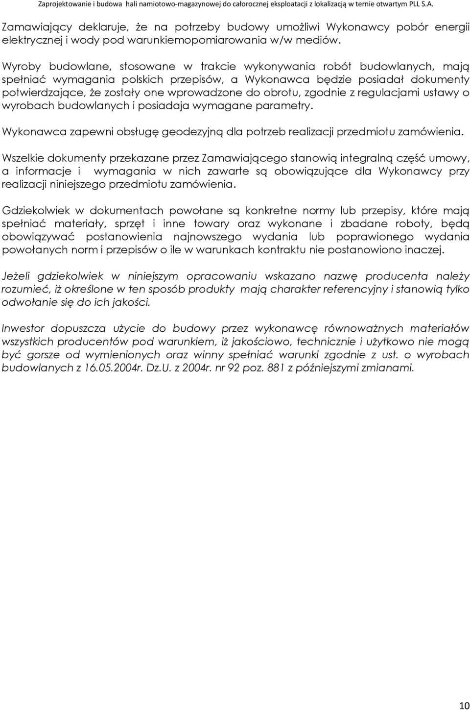 obrotu, zgodnie z regulacjami ustawy o wyrobach budowlanych i posiadaja wymagane parametry. Wykonawca zapewni obsługę geodezyjną dla potrzeb realizacji przedmiotu zamówienia.