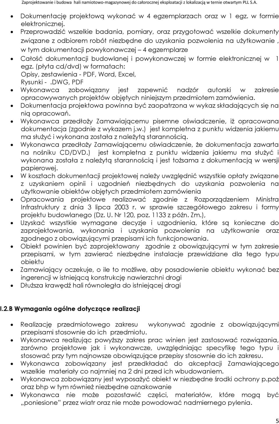 Całość dokumentacji budowlanej i powykonawczej w formie elektronicznej w 1 egz. (płyta cd/dvd) w formatach: Opisy, zestawienia - PDF, Word, Excel, Rysunki -.