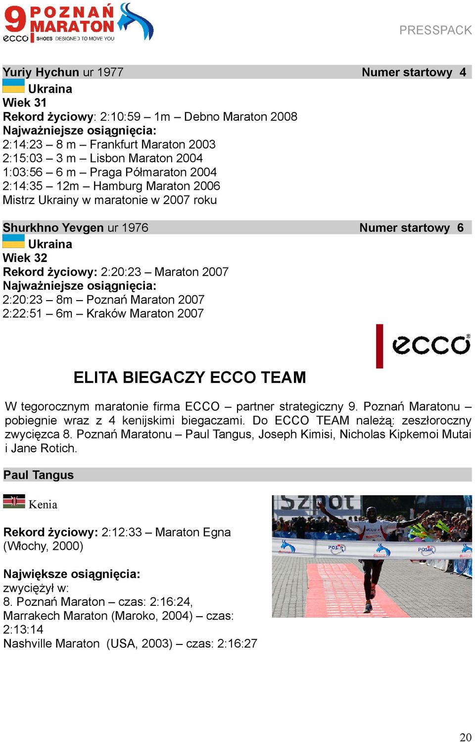 osiągnięcia: 2:20:23 8m Poznań Maraton 2007 2:22:51 6m Kraków Maraton 2007 Numer startowy 6 ELITA BIEGACZY ECCO TEAM W tegorocznym maratonie firma ECCO partner strategiczny 9.