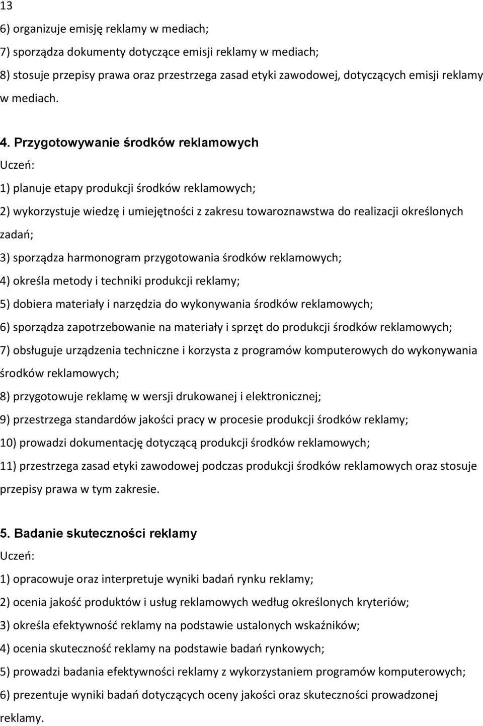 Przygotowywanie środków reklamowych 1) planuje etapy produkcji środków reklamowych; 2) wykorzystuje wiedzę i umiejętności z zakresu towaroznawstwa do realizacji określonych zadań; 3) sporządza