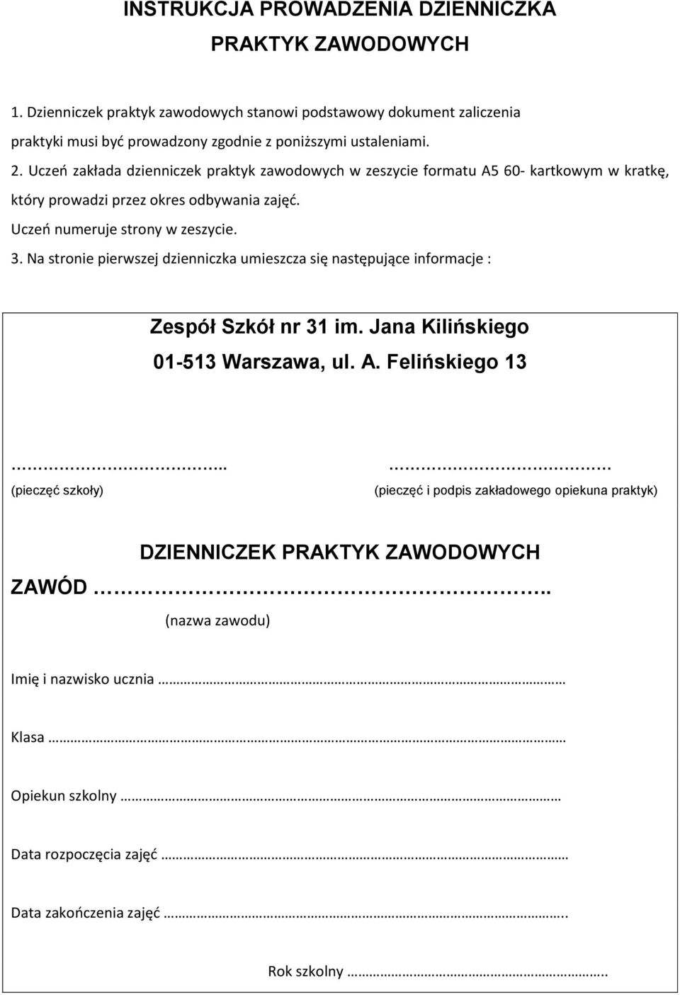 Uczeń zakłada dzienniczek praktyk zawodowych w zeszycie formatu A5 60- kartkowym w kratkę, który prowadzi przez okres odbywania zajęć. Uczeń numeruje strony w zeszycie. 3.