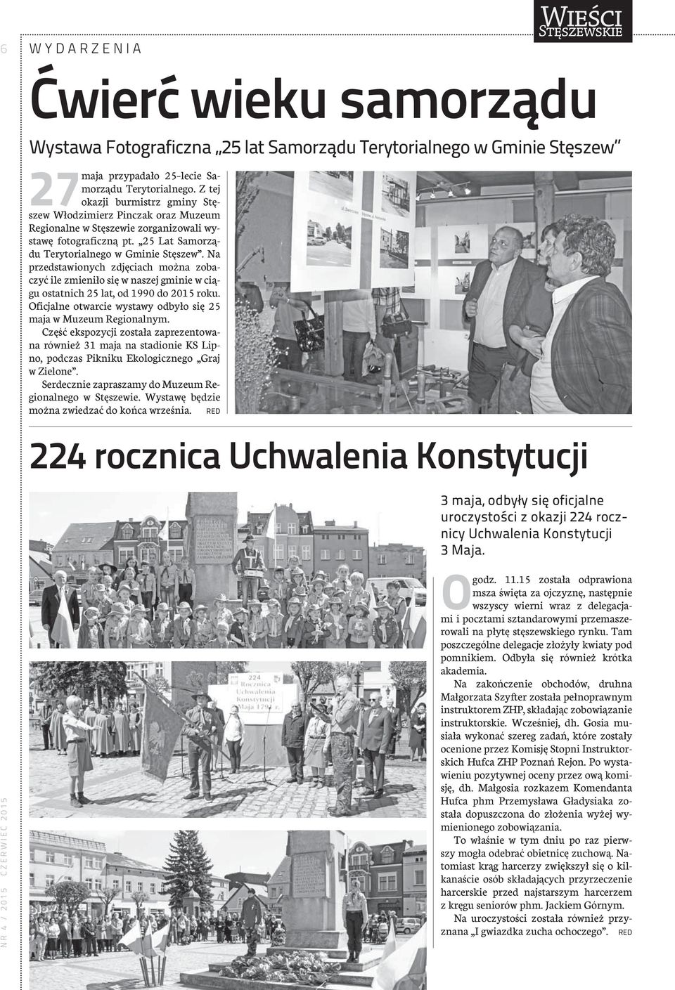 Na przedstawionych zdjęciach można zobaczyć ile zmieniło się w naszej gminie w ciągu ostatnich 25 lat, od 1990 do 2015 roku. Oficjalne otwarcie wystawy odbyło się 25 maja w Muzeum Regionalnym.