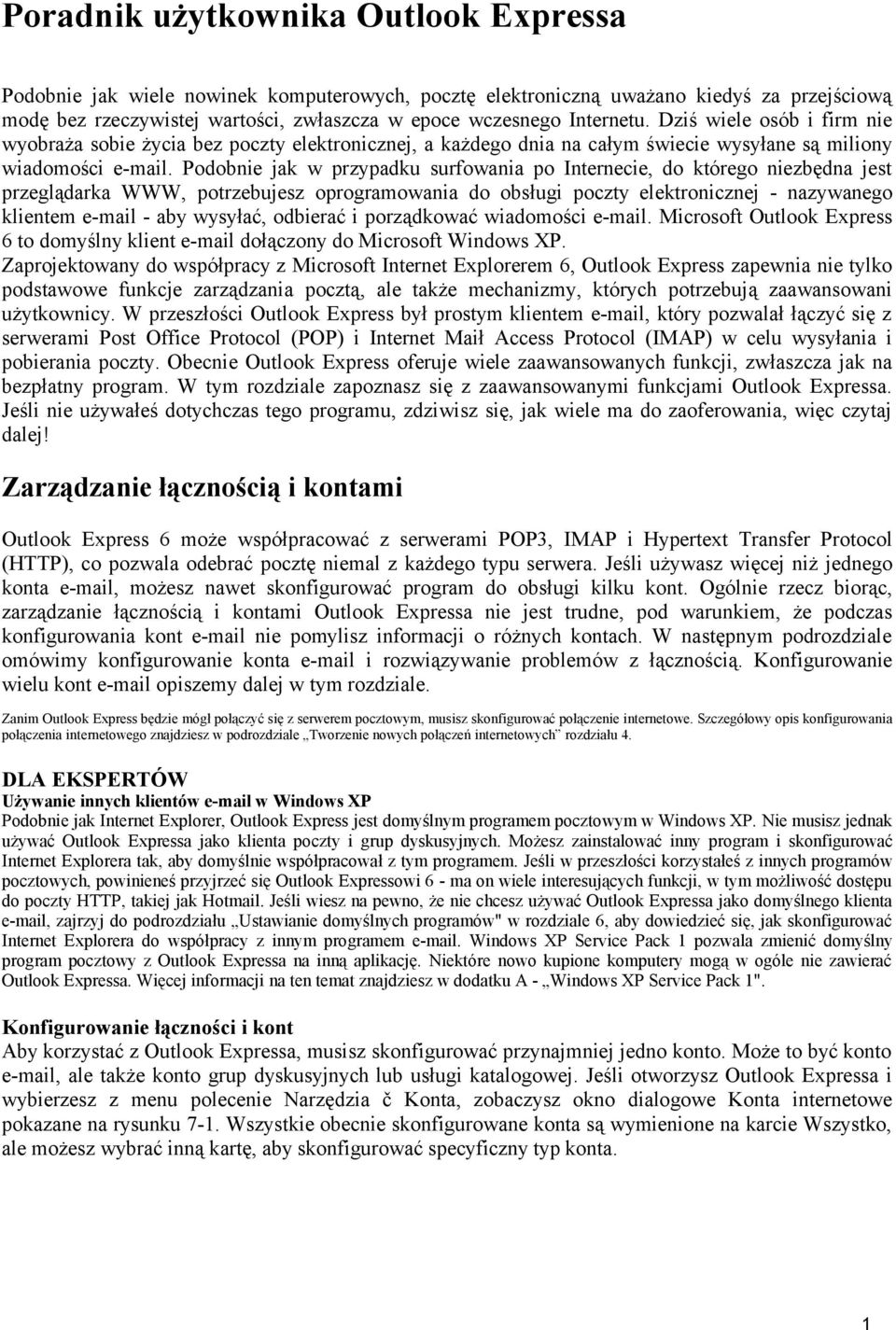 Podobnie jak w przypadku surfowania po Internecie, do którego niezbędna jest przeglądarka WWW, potrzebujesz oprogramowania do obsługi poczty elektronicznej - nazywanego klientem e-mail - aby wysyłać,