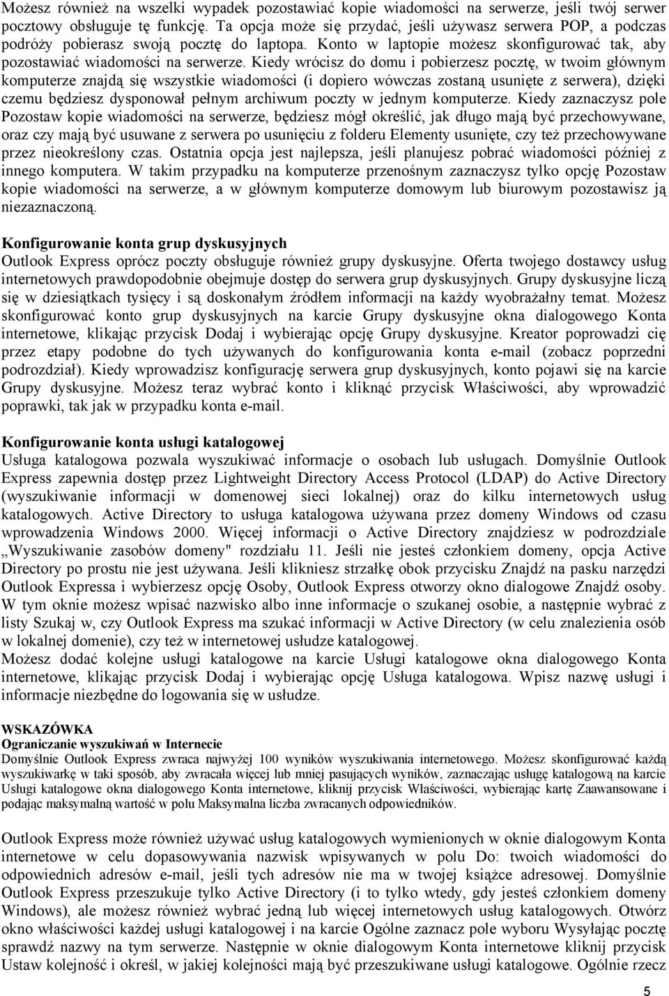 Kiedy wrócisz do domu i pobierzesz pocztę, w twoim głównym komputerze znajdą się wszystkie wiadomości (i dopiero wówczas zostaną usunięte z serwera), dzięki czemu będziesz dysponował pełnym archiwum