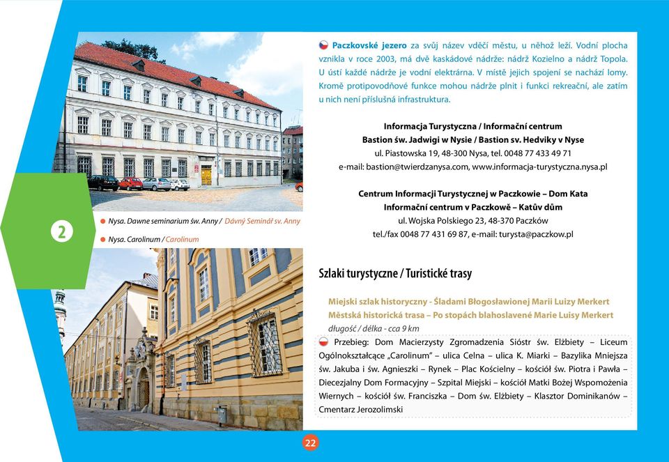 Informacja Turystyczna / Informační centrum Bastion św. Jadwigi w Nysie / Bastion sv. Hedviky v Nyse ul. Piastowska 19, 48-300 Nysa, tel. 0048 77 433 49 71 e-mail: bastion@twierdzanysa.com, www.