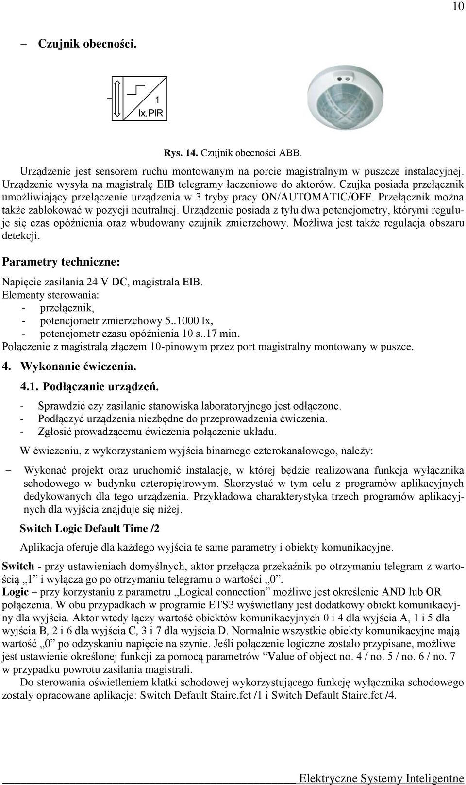 Przełącznik można także zablokować w pozycji neutralnej. Urządzenie posiada z tyłu dwa potencjometry, którymi reguluje się czas opóźnienia oraz wbudowany czujnik zmierzchowy.