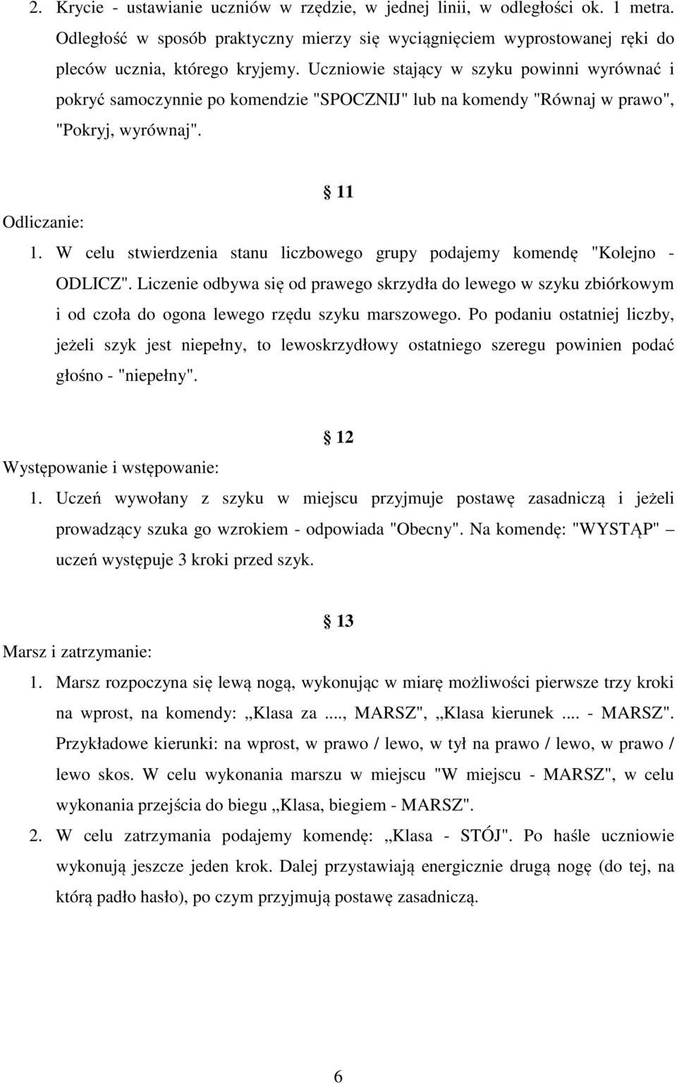 W celu stwierdzenia stanu liczbowego grupy podajemy komendę "Kolejno - ODLICZ". Liczenie odbywa się od prawego skrzydła do lewego w szyku zbiórkowym i od czoła do ogona lewego rzędu szyku marszowego.