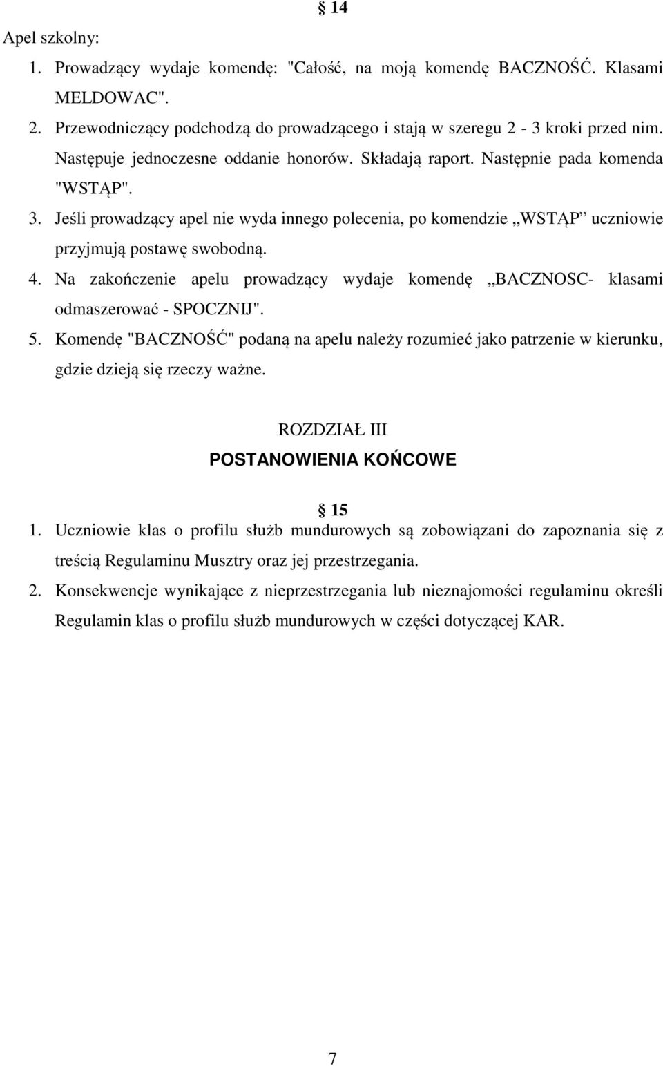 Na zakończenie apelu prowadzący wydaje komendę BACZNOSC- klasami odmaszerować - SPOCZNIJ". 5.