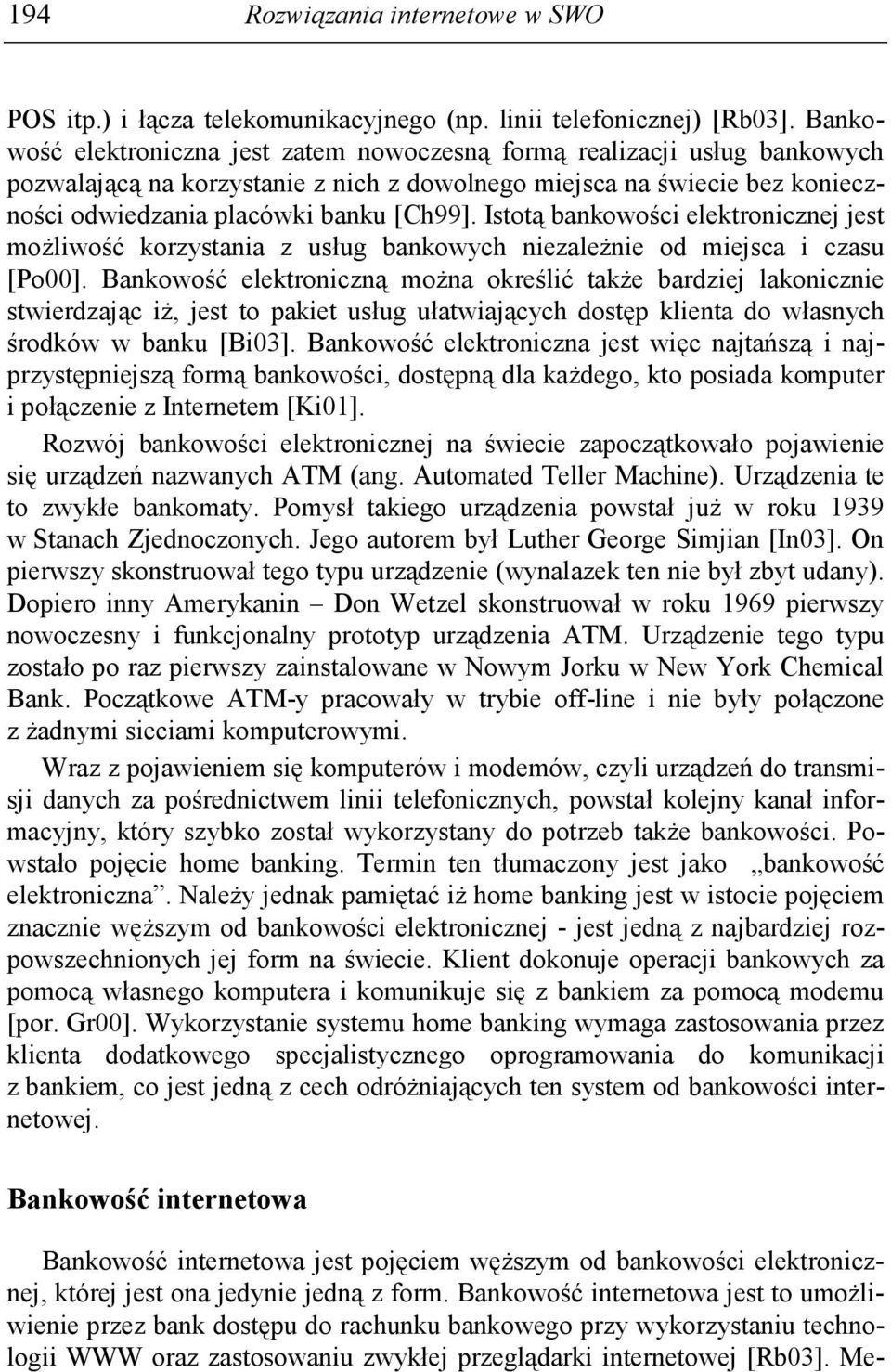 Istotą bankowości elektronicznej jest moŝliwość korzystania z usług bankowych niezaleŝnie od miejsca i czasu [Po00].