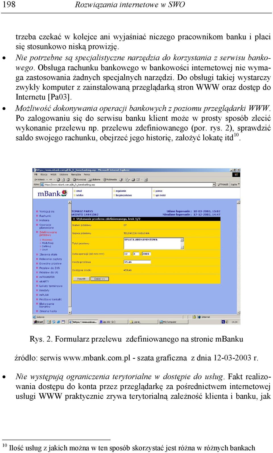 Do obsługi takiej wystarczy zwykły komputer z zainstalowaną przeglądarką stron WWW oraz dostęp do Internetu [Pa03]. MoŜliwość dokonywania operacji bankowych z poziomu przeglądarki WWW.