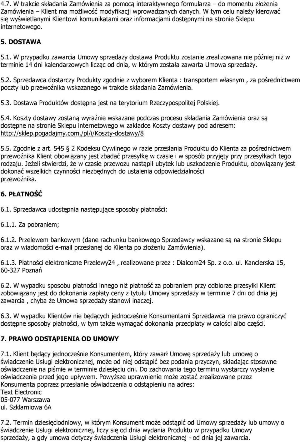 W przypadku zawarcia Umowy sprzedaży dostawa Produktu zostanie zrealizowana nie później niż w terminie 14 dni kalendarzowych licząc od dnia, w którym została zawarta Umowa sprzedaży. 5.2.