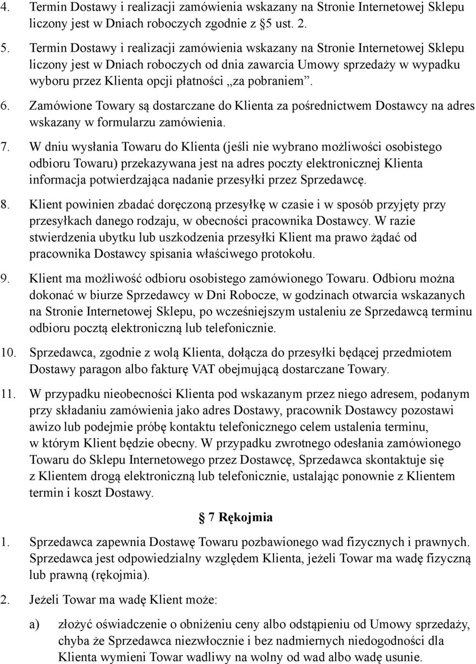 Termin Dostawy i realizacji zamówienia wskazany na Stronie Internetowej Sklepu liczony jest w Dniach roboczych od dnia zawarcia Umowy sprzedaży w wypadku wyboru przez Klienta opcji płatności za