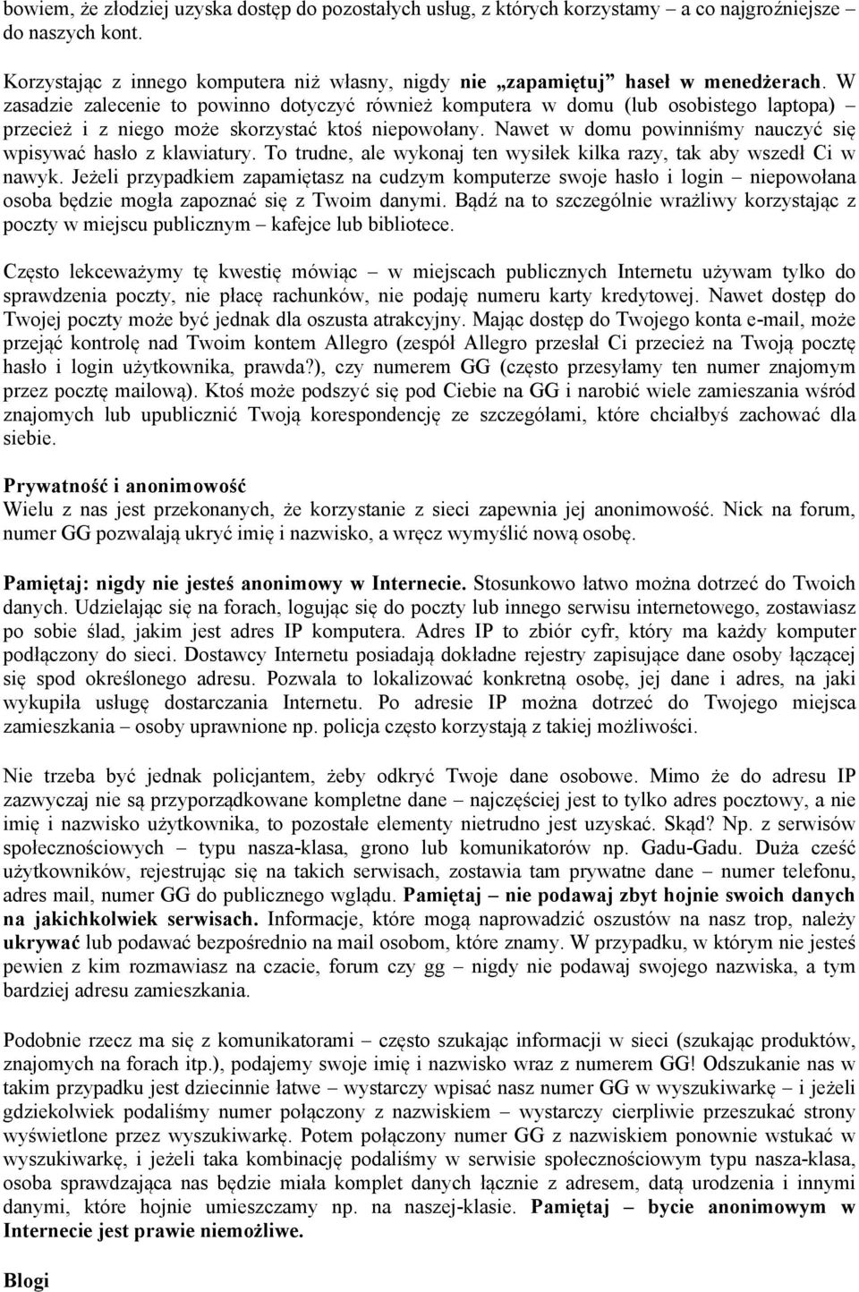 Nawet w domu powinniśmy nauczyć się wpisywać hasło z klawiatury. To trudne, ale wykonaj ten wysiłek kilka razy, tak aby wszedł Ci w nawyk.