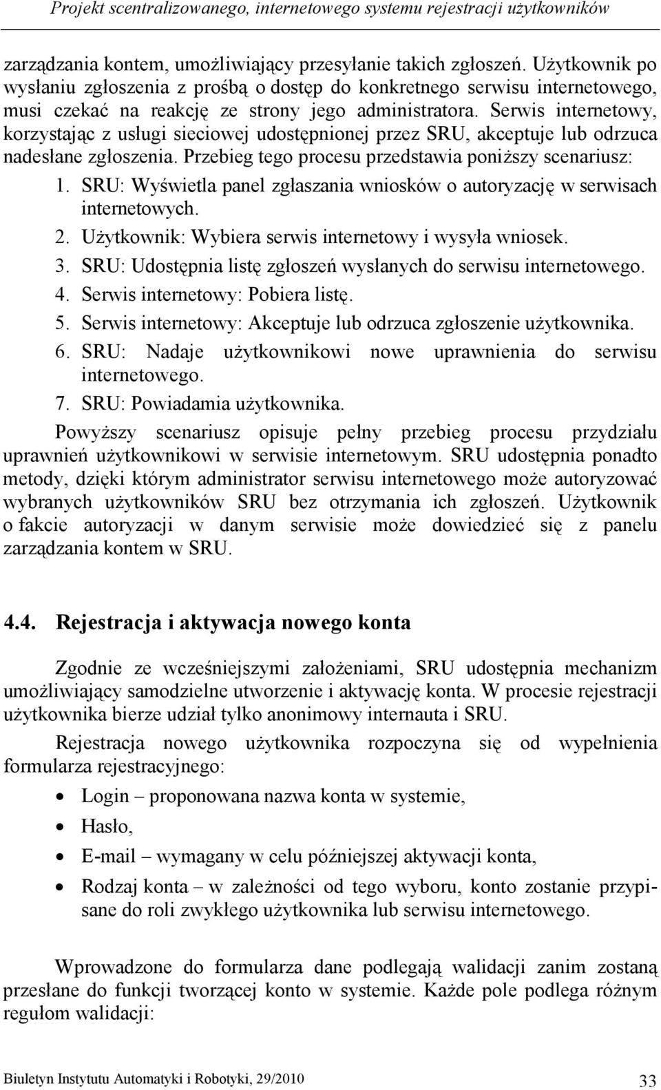 Serwis internetowy, korzystając z usługi sieciowej udostępnionej przez SRU, akceptuje lub odrzuca nadesłane zgłoszenia. Przebieg tego procesu przedstawia poniŝszy scenariusz: 1.