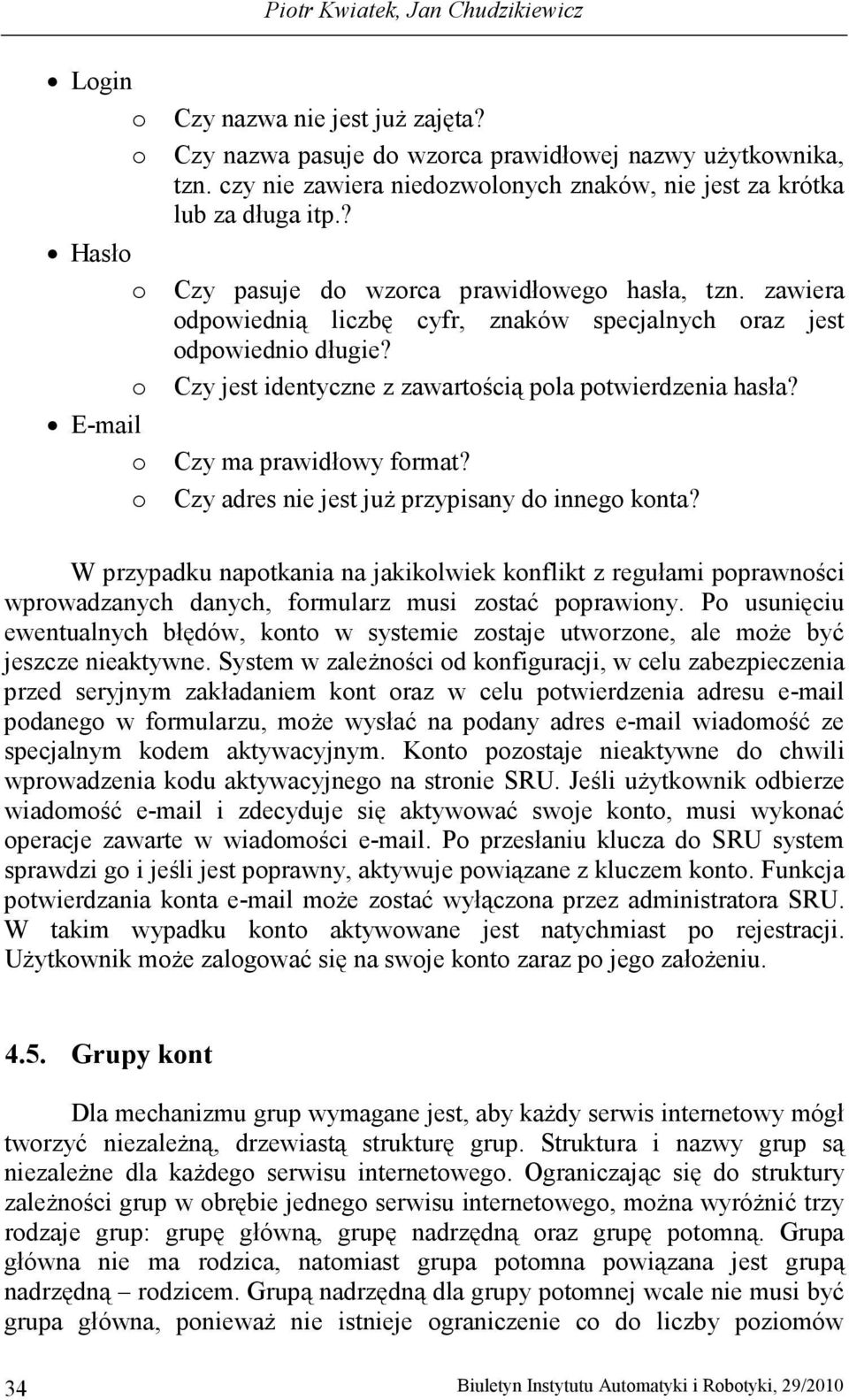 zawiera odpowiednią liczbę cyfr, znaków specjalnych oraz jest odpowiednio długie? o Czy jest identyczne z zawartością pola potwierdzenia hasła? E-mail o Czy ma prawidłowy format?