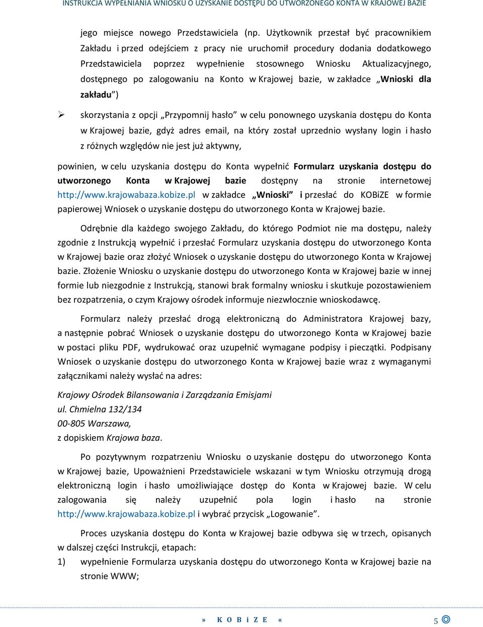 po zalogowaniu na Konto w Krajowej bazie, w zakładce Wnioski dla zakładu ) skorzystania z opcji Przypomnij hasło w celu ponownego uzyskania dostępu do Konta w Krajowej bazie, gdyż adres email, na