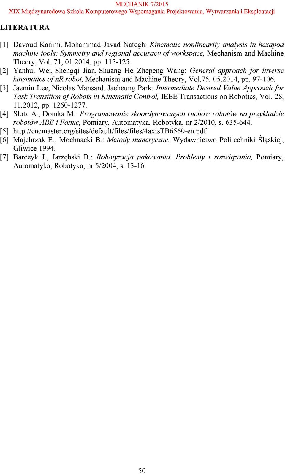 [3] Jaemin Lee, Nicolas Mansard, Jaeheung Park: Intermediate Desired Value pproach for Task Transition of Robots in Kinematic Control, IEEE Transactions on Robotics, Vol. 8,., pp. 6-77. [] Słota.