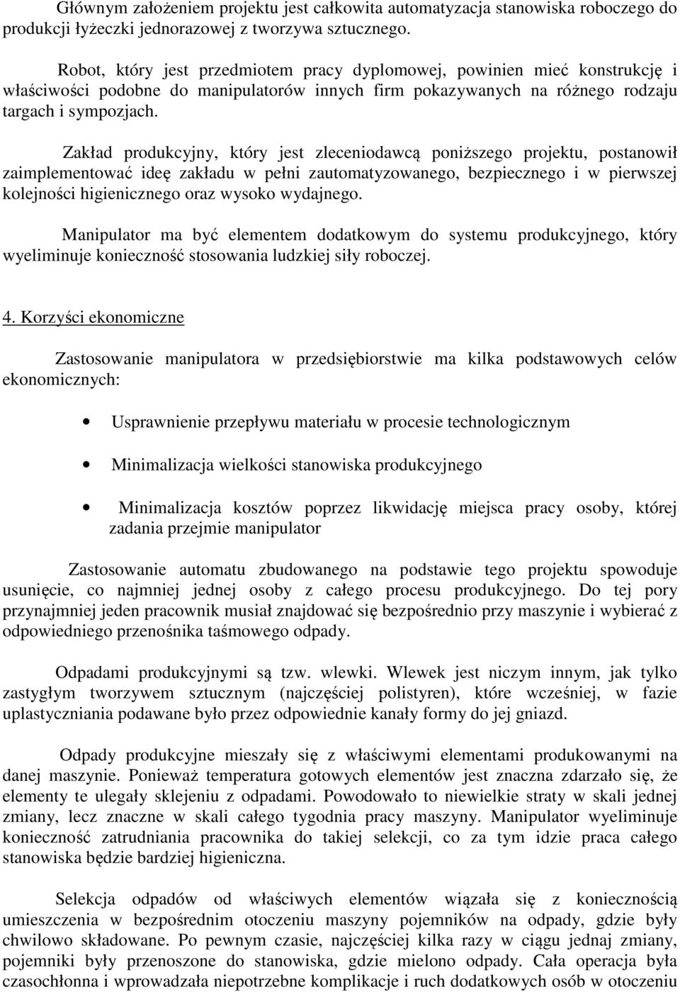 Zakład produkcyjny, który jest zleceniodawcą poniższego projektu, postanowił zaimplementować ideę zakładu w pełni zautomatyzowanego, bezpiecznego i w pierwszej kolejności higienicznego oraz wysoko