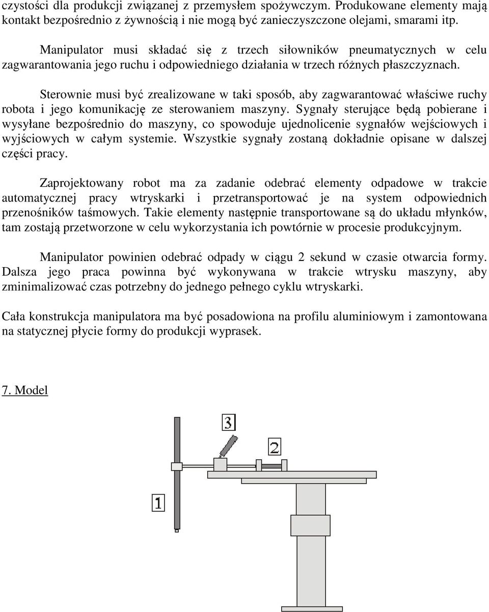 Sterownie musi być zrealizowane w taki sposób, aby zagwarantować właściwe ruchy robota i jego komunikację ze sterowaniem maszyny.