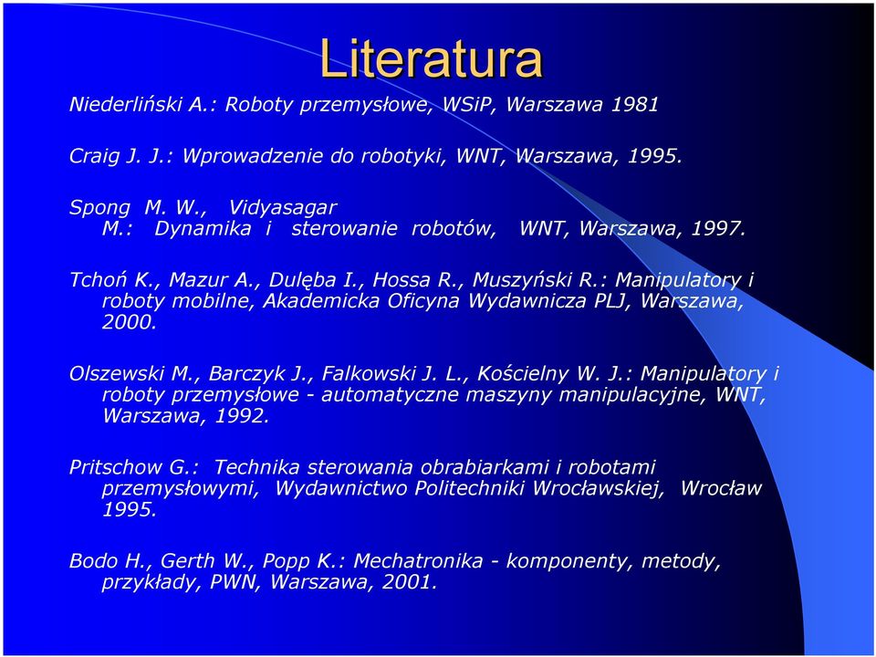 : Manipulatory i roboty mobilne, Akademicka Oficyna Wydawnicza PLJ, Warszawa, 2000. Olszewski M., Barczyk J.