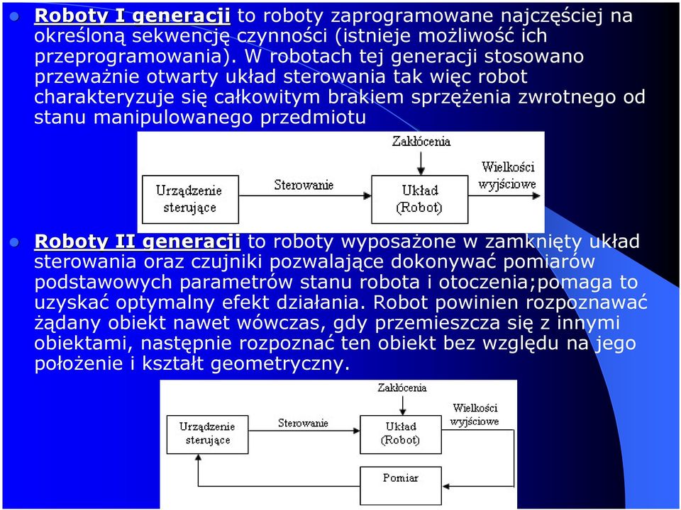 Roboty II generacji Roboty II generacji to roboty wyposażone w zamknięty układ sterowania oraz czujniki pozwalające dokonywać pomiarów podstawowych parametrów stanu robota i