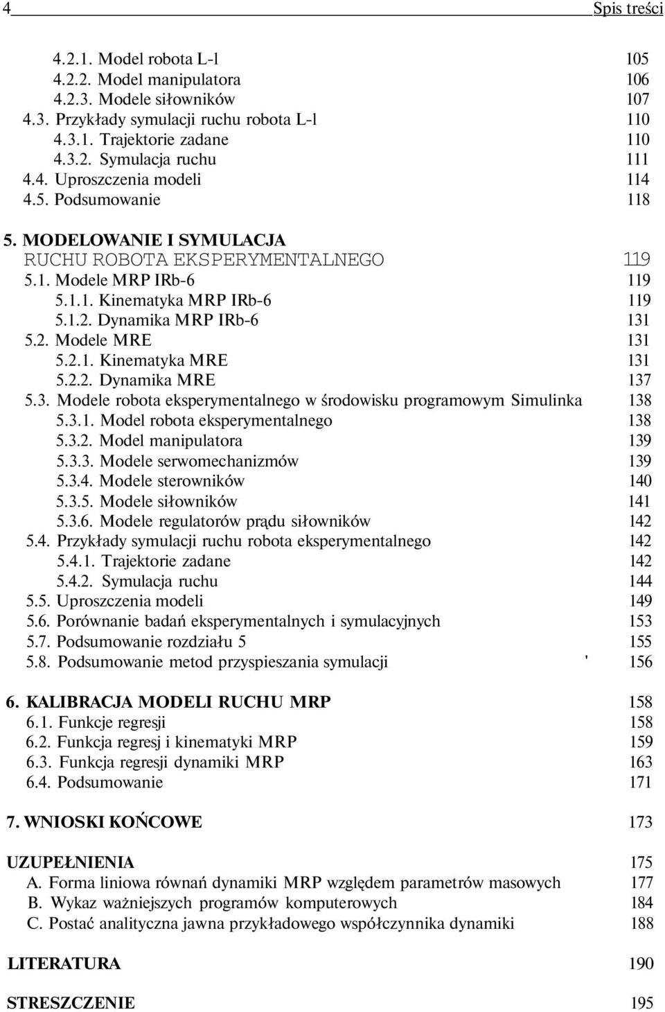 Dynamika MRP IRb-6 131 5.2. Modele MRE 131 5.2.1. Kinematyka MRE 131 5.2.2. Dynamika MRE 137 5.3. Modele robota eksperymentalnego w środowisku programowym Simulinka 138 5.3.1. Model robota eksperymentalnego 138 5.