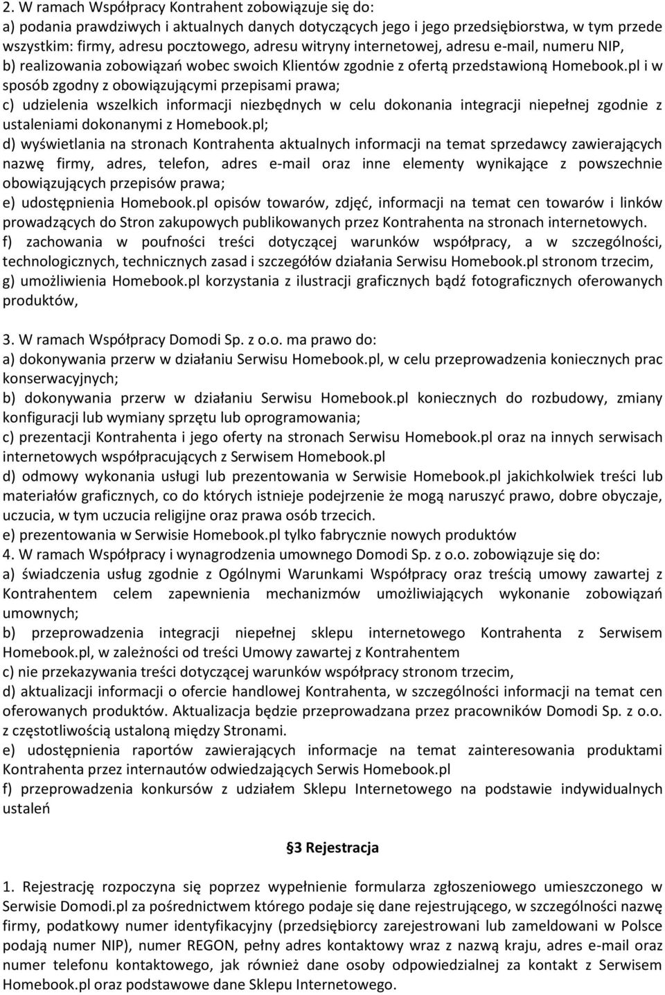 pl i w sposób zgodny z obowiązującymi przepisami prawa; c) udzielenia wszelkich informacji niezbędnych w celu dokonania integracji niepełnej zgodnie z ustaleniami dokonanymi z Homebook.