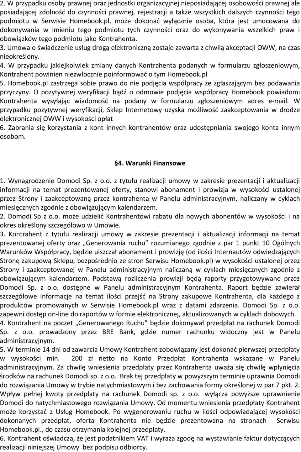 pl, może dokonać wyłącznie osoba, która jest umocowana do dokonywania w imieniu tego podmiotu tych czynności oraz do wykonywania wszelkich praw i obowiązków tego podmiotu jako Kontrahenta. 3.