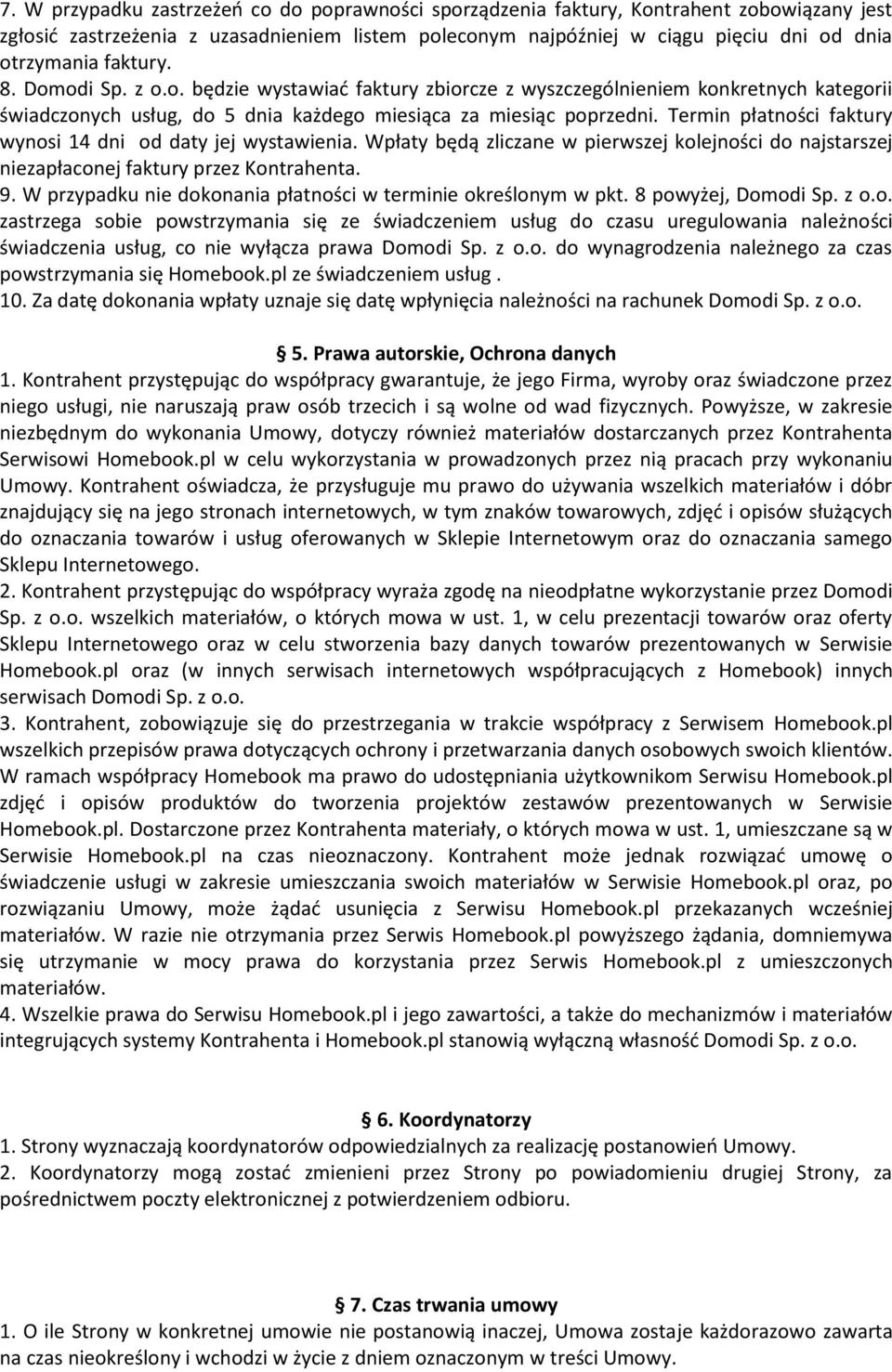 Termin płatności faktury wynosi 14 dni od daty jej wystawienia. Wpłaty będą zliczane w pierwszej kolejności do najstarszej niezapłaconej faktury przez Kontrahenta. 9.