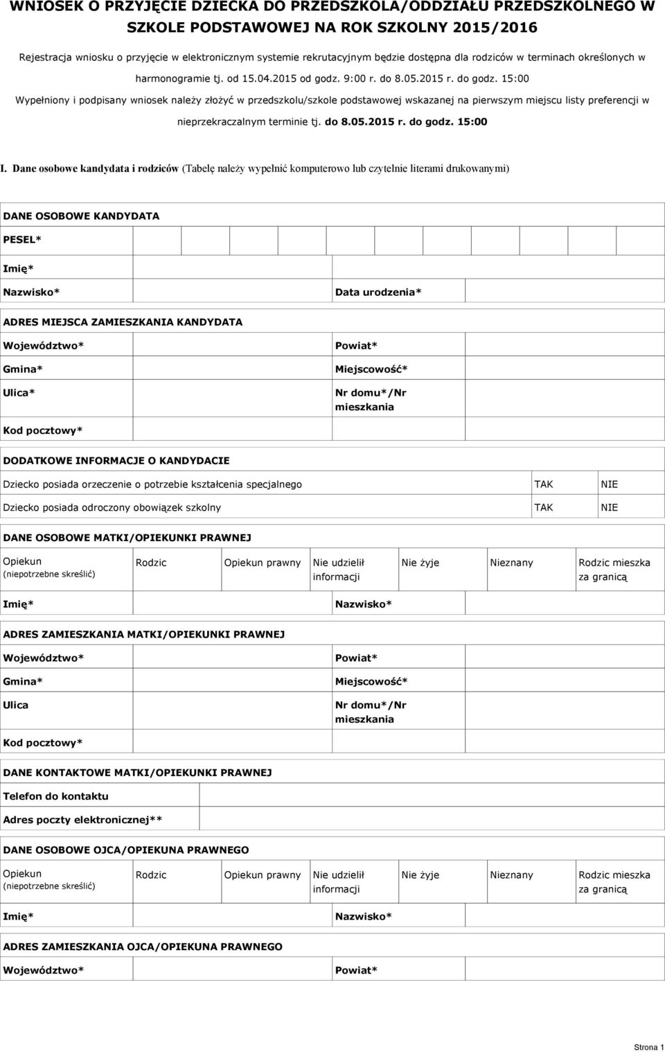 15:00 Wypełniony i podpisany wniosek należy złożyć w przedszkolu/szkole podstawowej wskazanej na pierwszym miejscu listy preferencji w nieprzekraczalnym terminie tj. do 8.05.2015 r. do godz. 15:00 I.