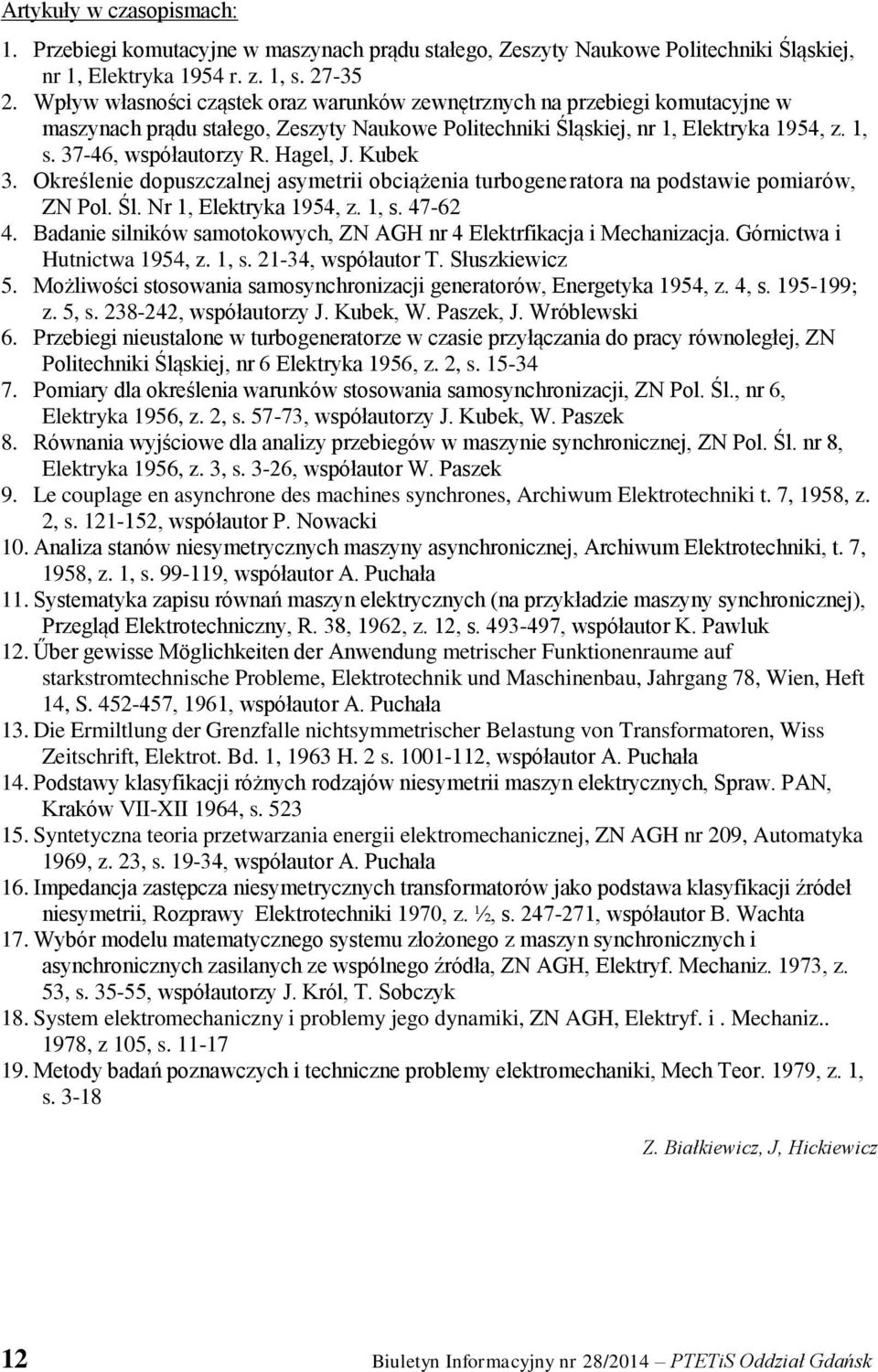 Hagel, J. Kubek 3. Określenie dopuszczalnej asymetrii obciążenia turbogeneratora na podstawie pomiarów, ZN Pol. Śl. Nr 1, Elektryka 1954, z. 1, s. 47-62 4.