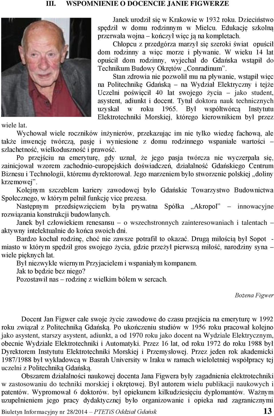 Stan zdrowia nie pozwolił mu na pływanie, wstąpił więc na Politechnikę Gdańską na Wydział Elektryczny i tejże Uczelni poświęcił 40 lat swojego życia jako student, asystent, adiunkt i docent.