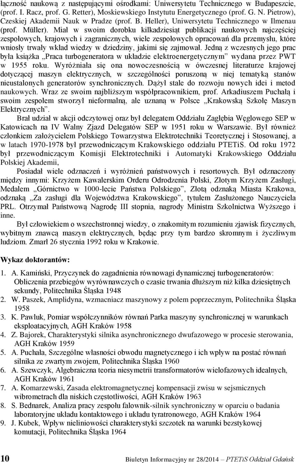 Miał w swoim dorobku kilkadziesiąt publikacji naukowych najczęściej zespołowych, krajowych i zagranicznych, wiele zespołowych opracowań dla przemysłu, które wniosły trwały wkład wiedzy w dziedziny,